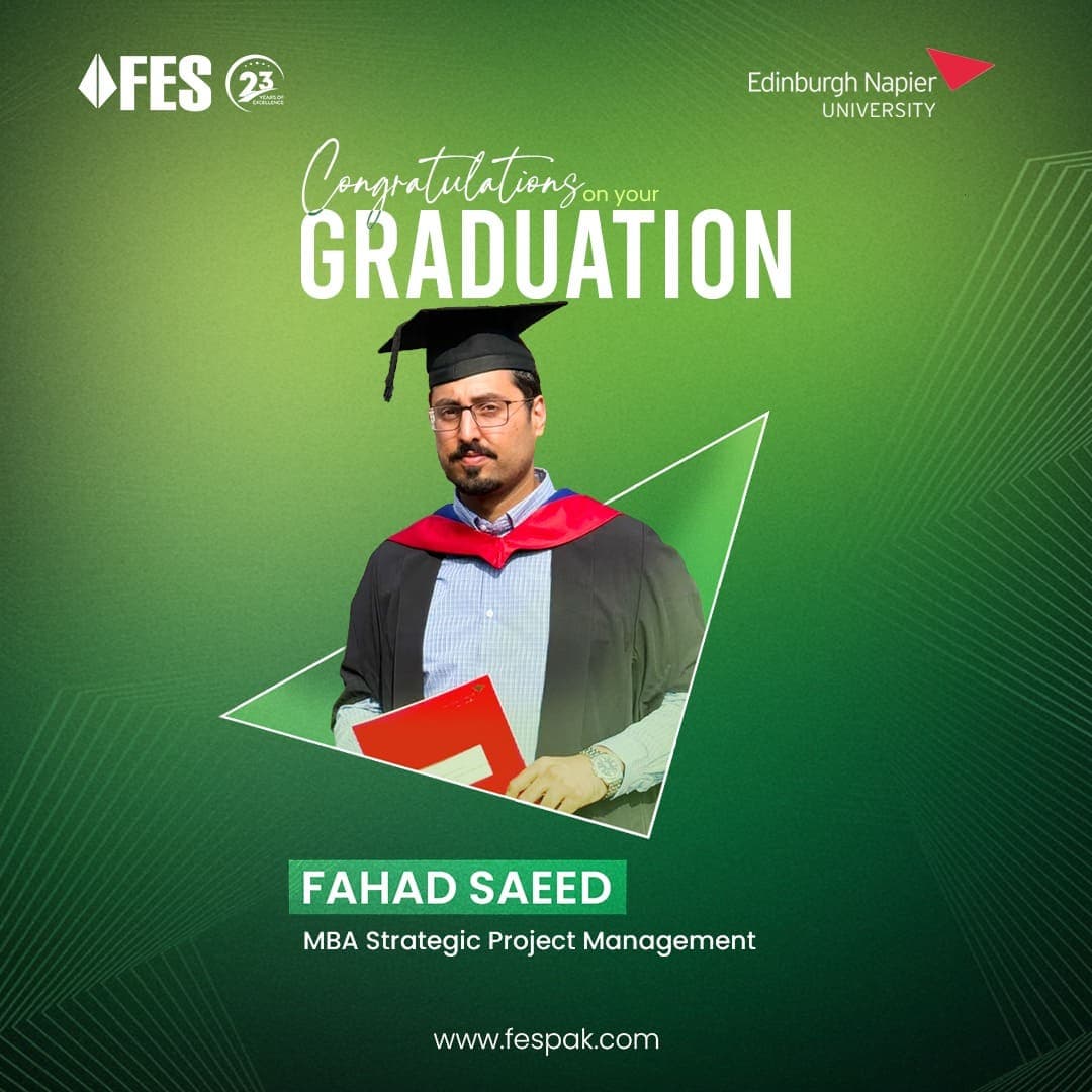 Graduation: Fahad Saeed - MBA Strategic Project Management, Edinburgh Napier University, United Kingdom.